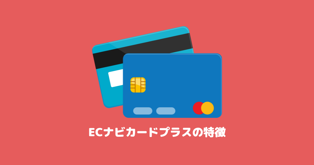 ECナビカードプラスの特徴を徹底解説!ECナビがもっとお得になるクレジットカード
